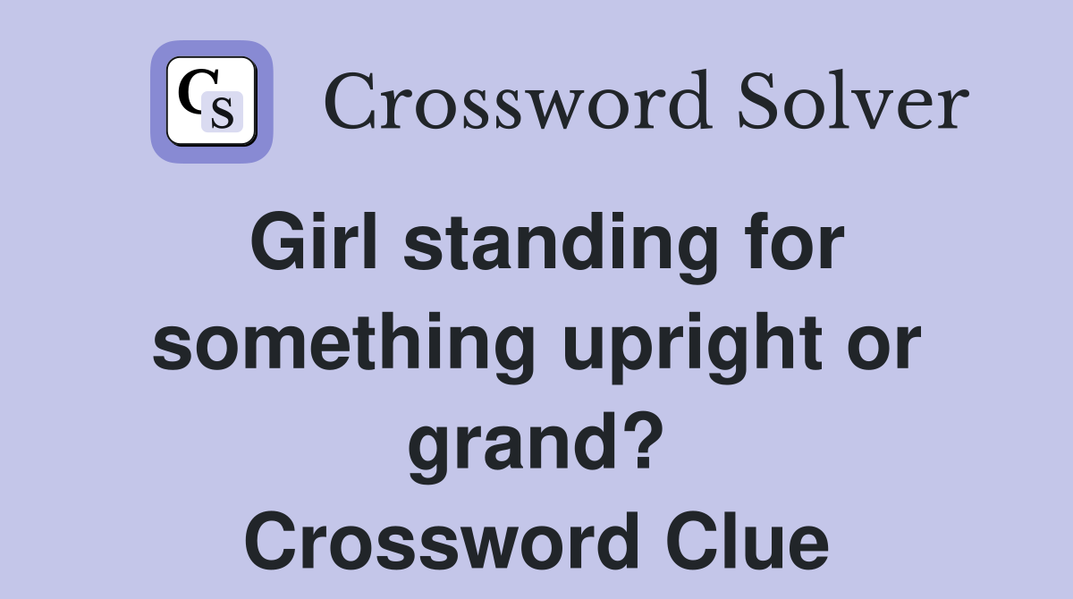 Girl standing for something upright or grand? Crossword Clue Answers